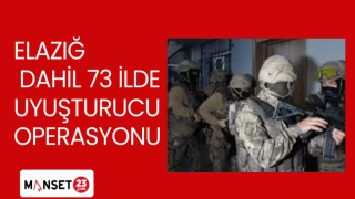 ELAZIĞ DAHİL 73 İLDE UYUŞTURUCU OPERASYONU