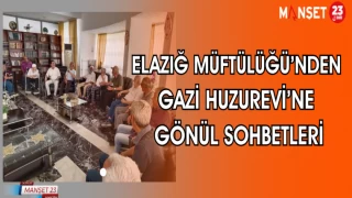 ELAZIĞ MÜFTÜLÜĞÜ'NDEN GAZİ HUZUREVİ'NE GÖNÜL SOHBETLERİ