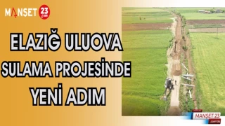 Elazığ Uluova Sulama Projesinde yeni adım