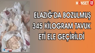 ELAZIĞ'DA BOZULMUŞ 345 KİLOGRAM TAVUK ETİ ELE GEÇİRİLDİ