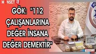 GÖK: "112 ÇALIŞANLARINA DEĞER İNSANA DEĞER DEMEKTİR"