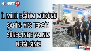 İL MİLLİ EĞİTİM MÜDÜRÜ ŞAHİN: YKS TERCİH SÜRECİNDE YALNIZ DEĞİLSİNİZ