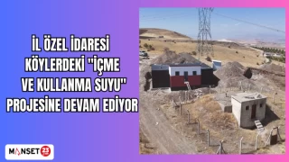 İL ÖZEL İDARESİ KÖYLERDEKİ "İÇME VE KULLANMA SUYU" PROJESİNE DEVAM EDİYOR