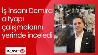 İŞ İNSANI DEMİRCİ ALTYAPI ÇALIŞMALARINI YERİNDE İNCELEDİ