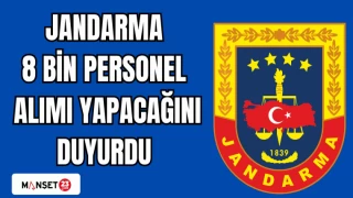 JANDARMA 8 BİN PERSONEL ALIMI YAPACAĞINI DUYURDU