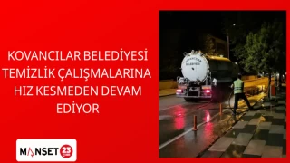 KOVANCILAR BELEDİYESİ TEMİZLİK ÇALIŞMALARINA HIZ KESMEDEN DEVAM EDİYOR