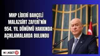MHP LİDERİ BAHÇELİ MALAZGİRT ZAFERİ’NİN 954. YIL DÖNÜMÜ HAKKINDA AÇIKLAMALARDA BULUNDU