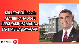 MİLLETVEKİLİ EROL: ATATÜRK ANADOLU LİSESİ YAKIN ZAMANDA EĞİTİME BAŞLAYACAK
