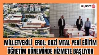 MİLLETVEKİLİ EROL: GAZİ MTAL YENİ EĞİTİM ÖĞRETİM DÖNEMİNDE HİZMETE BAŞLIYOR