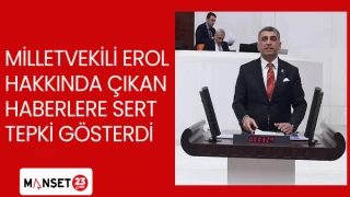 MİLLETVEKİLİ EROL: HAKKINDA ÇIKAN HABERLERE SERT TEPKİ GÖSTERDİ