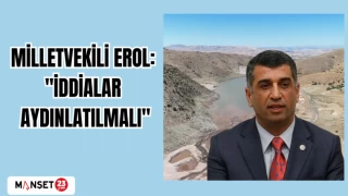 MİLLETVEKİLİ EROL: "İDDİALAR AYDINLATILMALI"