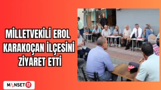 MİLLETVEKİLİ EROL KARAKOÇAN İLÇESİNİ ZİYARET ETTİ