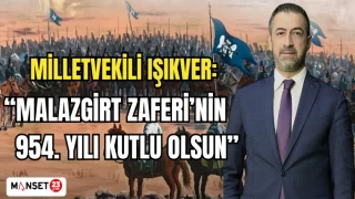 MİLLETVEKİLİ IŞIKVER: "MALAZGİRT ZAFERİ’NİN 954. YILI KUTLU OLSUN"