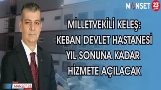 MİLLETVEKİLİ KELEŞ AÇIKLADI: KEBAN DEVLET HASTANESİ YIL SONUNA KADAR HİZMETE AÇILACAK