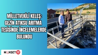 MİLLETVEKİLİ KELEŞ: GEZİN ATIKSU ARITMA TESİSİNDE İNCELEMELERDE BULUNDU