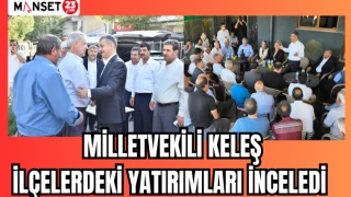 MİLLETVEKİLİ KELEŞ İLÇELERDEKİ YATIRIMLARI İNCELEDİ