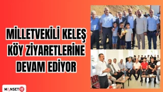 MİLLETVEKİLİ KELEŞ KÖY ZİYARETLERİNE DEVAM EDİYOR