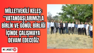 MİLLETVEKİLİ KELEŞ: “VATANDAŞLARIMIZLA BİRLİK VE GÖNÜL BİRLİĞİ İÇİNDE ÇALIŞMAYA DEVAM EDECEĞİZ.