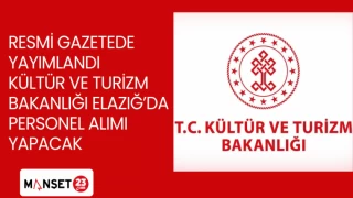 RESMİ GAZETEDE YAYIMLANDI KÜLTÜR VE TURİZM BAKANLIĞI ELAZIĞ'DA PERSONEL ALIMI YAPACAK