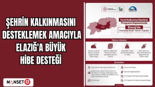 ŞEHRİN KALKINMASINI DESTEKLEMEK AMACIYLA ELAZIĞ'A BÜYÜK HİBE DESTEĞİ