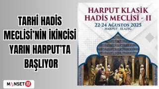 TARİHİ HADİS MECLİSİ'NİN İKİNCİSİ YARIN HARPUT'TA BAŞLIYOR