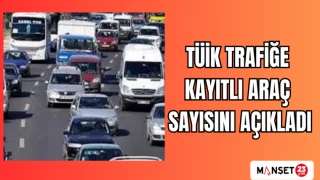 TÜİK TRAFİĞE KAYITLI ARAÇ SAYISINI AÇIKLADI