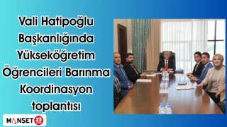 Vali Hatipoğlu Başkanlığında Yükseköğretim Öğrencileri Barınma Koordinasyon toplantısı