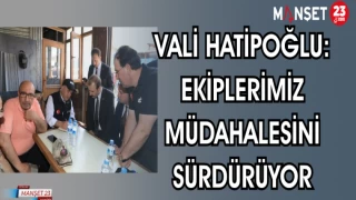 VALİ HATİPOĞLU EKİPLERİMİZ MÜDAHALESİNİ SÜRDÜRÜYOR