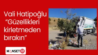 Vali Hatipoğlu “Güzellikleri kirletmeden bırakın”