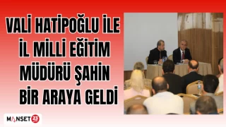 VALİ HATİPOĞLU İLE İL MİLLİ EĞİTİM MÜDÜRÜ ŞAHİN BİR ARAYA GELDİ