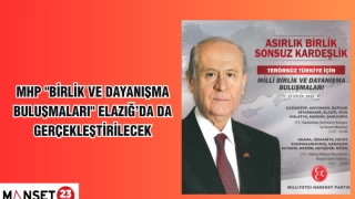 MHP "BİRLİK VE DAYANIŞMA BULUŞMALARI" ELAZIĞ'DA DA GERÇEKLEŞTİRİLECEK