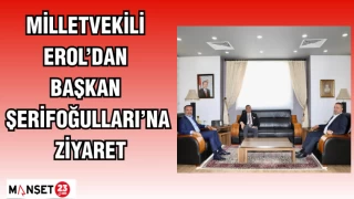 MİLLETVEKİLİ EROL'DAN BAŞKAN ŞERİFOĞULLARI'NA ZİYARET