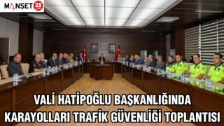 VALİ HATİPOĞLU BAŞKANLIĞINDA KARAYOLLARI TRAFİK GÜVENLİĞİ TOPLANTISI