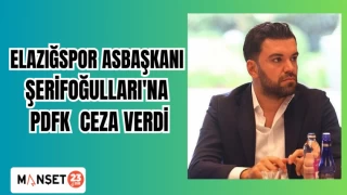 ELAZIĞSPOR ASBAŞKANI ŞERİFOĞULLARI'NA PDFK CEZA VERDİ