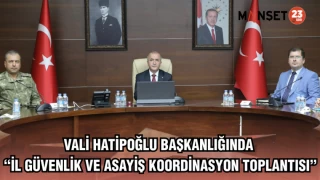 Vali Hatipoğlu Başkanlığında “İl Güvenlik ve Asayiş Koordinasyon Toplantısı”