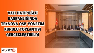 VALİ HATİPOĞPLU BAŞKANLIĞINDA TEKNOVA OSB YÖNETİM KURULU TOPLANTISI GERÇEKLEŞTİRİLDİ