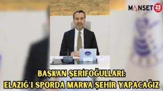 BAŞKAN ŞERİFOĞULLARI: "ELAZIĞ’I SPORDA MARKA ŞEHİR YAPACAĞIZ"