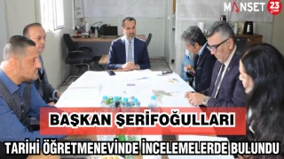 BAŞKAN ŞERİFOĞULLARI TARİHİ ÖĞRETMENEVİNDE İNCELEMELERDE BULUNDU