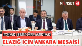 BAŞKAN ŞERİFOĞULLARI'NDAN ELAZIĞ İÇİN ANKARA MESAİSİ