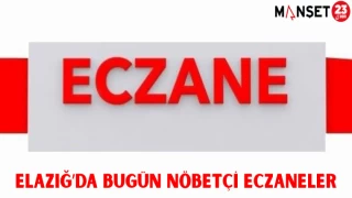 ELAZIĞ'DA BUGÜN NÖBETÇİ ECZANELER