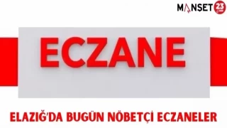 ELAZIĞ'DA BUGÜN NÖBETÇİ ECZANELER