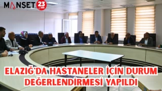 ELAZIĞ'DA HASTANELER İÇİN DURUM DEĞERLENDİRMESİ YAPILDI