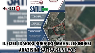 İL ÖZEL İDARESİ SÜRSÜRÜ MAHALLESİNDEKİ ARAZİSİNİ SATIŞA SUNUYOR