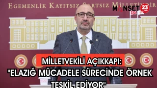 MİLLETVEKİLİ AÇIKKAPI: "ELAZIĞ MÜCADELE SÜRECİNDE ÖRNEK TEŞKİL EDİYOR"