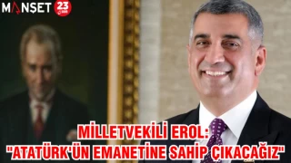 MİLLETVEKİLİ EROL: "ATATÜRK'ÜN EMANETİNE SAHİP ÇIKACAĞIZ"
