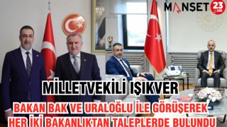 MİLLETVEKİLİ IŞIKVER BAKAN BAK VE URALOĞLU İLE GÖRÜŞEREK HER İKİ BAKANLIKTAN TALEPLERDE BULUNDU