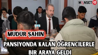 MÜDÜR ŞAHİN PANSİYONDA KALAN ÖĞRENCİLERLE BİR ARAYA GELDİ
