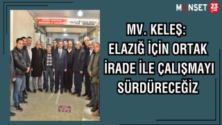 MV. KELEŞ: ELAZIĞ İÇİN ORTAK İRADE İLE ÇALIŞMAYI SÜRDÜRECEĞİZ