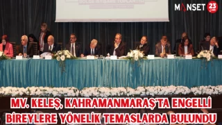 MV. KELEŞ, KAHRAMANMARAŞ'TA ENGELLİ BİREYLERE YÖNELİK TEMASLARDA BULUNDU
