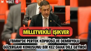MV.IŞIKVER TBMM’DE PERTEK KÖPRÜSÜ VE DEMİRYOLU GÜZERGAHI KONUSUNU BİR KEZ DAHA DİLE GETİRDİ